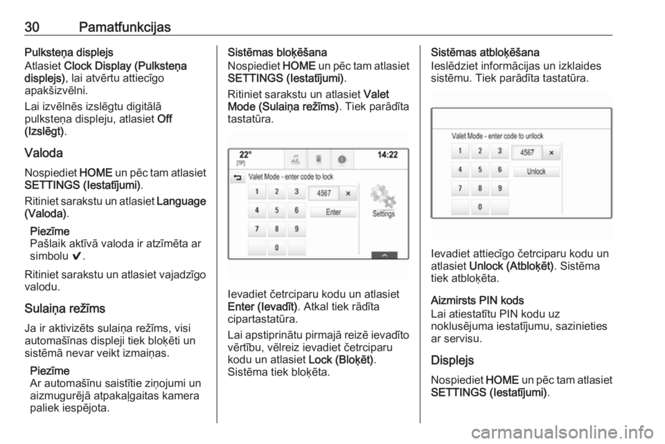 OPEL ASTRA K 2017  Informācijas un izklaides sistēmas rokasgrāmata (in Latvian) 30PamatfunkcijasPulksteņa displejs
Atlasiet  Clock Display (Pulksteņa
displejs) , lai atvērtu attiecīgo
apakšizvēlni.
Lai izvēlnēs izslēgtu digitālā
pulksteņa displeju, atlasiet  Off
(Izsl