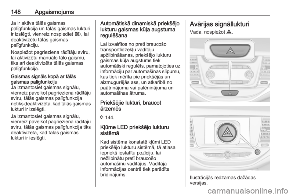OPEL ASTRA K 2017 Īpašnieka rokasgrāmata (in Latvian) 148ApgaismojumsJa ir aktīva tālās gaismas
palīgfunkcija un tālās gaismas lukturi
ir izslēgti, vienreiz nospiediet f, lai
deaktivizētu tālās gaismas
palīgfunkciju.
Nospiežot pagrieziena r OPEL ASTRA K 2017 Īpašnieka rokasgrāmata (in Latvian) 148ApgaismojumsJa ir aktīva tālās gaismas
palīgfunkcija un tālās gaismas lukturi
ir izslēgti, vienreiz nospiediet f, lai
deaktivizētu tālās gaismas
palīgfunkciju.
Nospiežot pagrieziena r