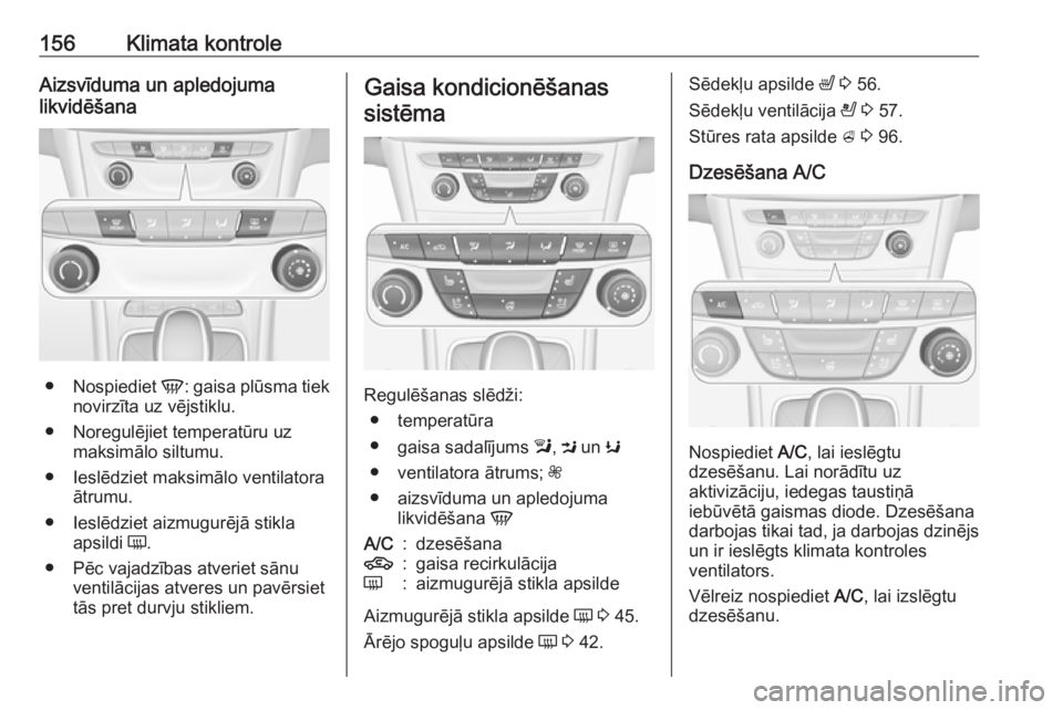 OPEL ASTRA K 2017 Īpašnieka rokasgrāmata (in Latvian) 156Klimata kontroleAizsvīduma un apledojuma
likvidēšana
● Nospiediet V: gaisa plūsma tiek
novirzīta uz vējstiklu.
● Noregulējiet temperatūru uz maksimālo siltumu.
● Ieslēdziet maksim OPEL ASTRA K 2017 Īpašnieka rokasgrāmata (in Latvian) 156Klimata kontroleAizsvīduma un apledojuma
likvidēšana
● Nospiediet V: gaisa plūsma tiek
novirzīta uz vējstiklu.
● Noregulējiet temperatūru uz maksimālo siltumu.
● Ieslēdziet maksim