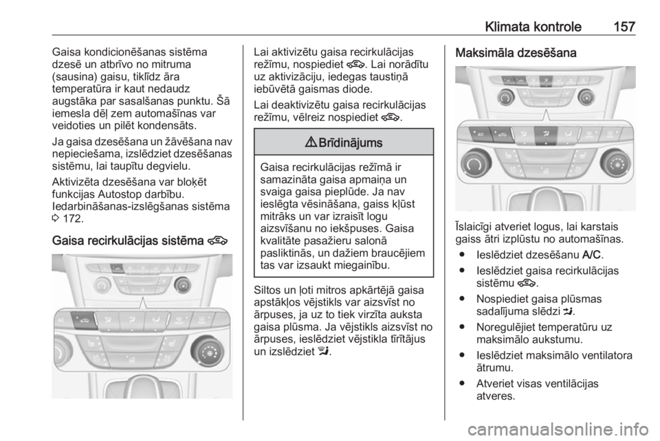 OPEL ASTRA K 2017  Īpašnieka rokasgrāmata (in Latvian) Klimata kontrole157Gaisa kondicionēšanas sistēma
dzesē un atbrīvo no mitruma
(sausina) gaisu, tiklīdz āra
temperatūra ir kaut nedaudz
augstāka par sasalšanas punktu. Šā iemesla dēļ zem a