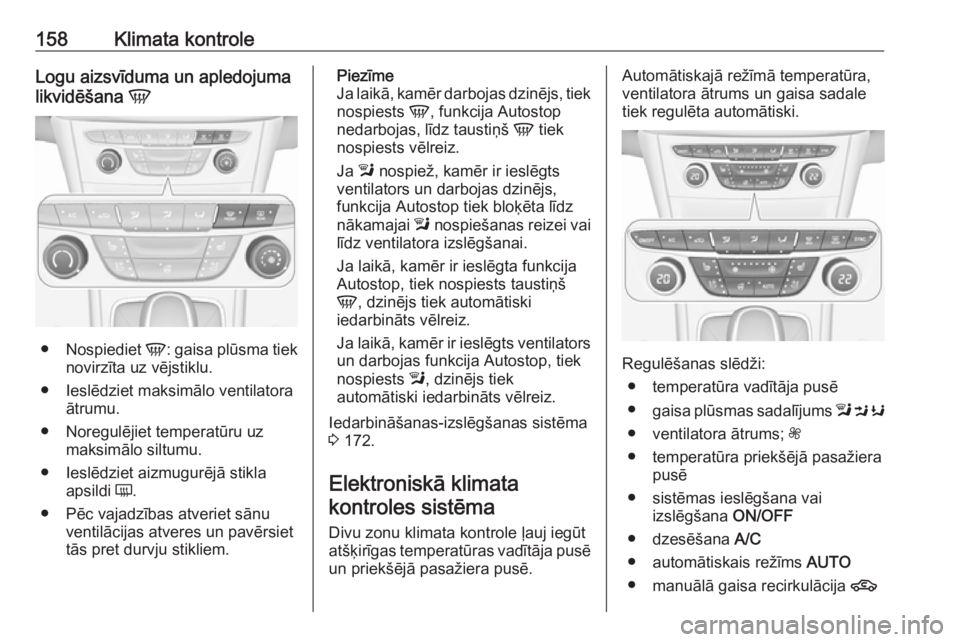 OPEL ASTRA K 2017  Īpašnieka rokasgrāmata (in Latvian) 158Klimata kontroleLogu aizsvīduma un apledojuma
likvidēšana  V
●
Nospiediet  V: gaisa plūsma tiek
novirzīta uz vējstiklu.
● Ieslēdziet maksimālo ventilatora ātrumu.
● Noregulējiet tem
