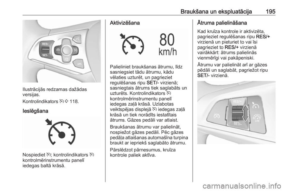 OPEL ASTRA K 2017 Īpašnieka rokasgrāmata (in Latvian) Braukšana un ekspluatācija195
Ilustrācijās redzamas dažādas
versijas.
Kontrolindikators m 3 118.
Ieslēgšana
Nospiediet m; kontrolindikators m
kontrolmērinstrumentu panelī
iedegas baltā OPEL ASTRA K 2017 Īpašnieka rokasgrāmata (in Latvian) Braukšana un ekspluatācija195
Ilustrācijās redzamas dažādas
versijas.
Kontrolindikators m 3 118.
Ieslēgšana
Nospiediet m; kontrolindikators m
kontrolmērinstrumentu panelī
iedegas baltā