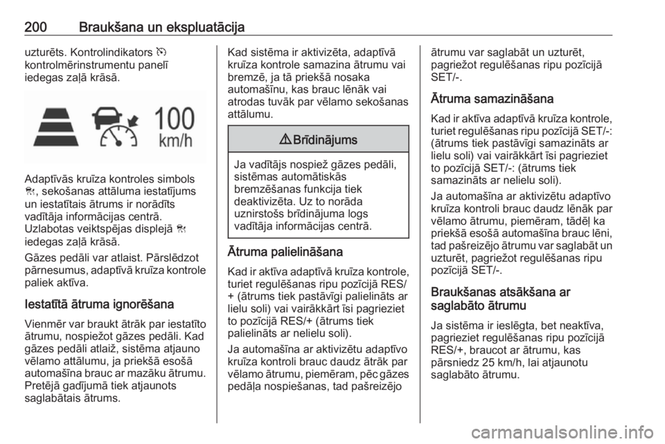 OPEL ASTRA K 2017  Īpašnieka rokasgrāmata (in Latvian) 200Braukšana un ekspluatācijauzturēts. Kontrolindikators m
kontrolmērinstrumentu panelī
iedegas zaļā krāsā.
Adaptīvās kruīza kontroles simbols
C , sekošanas attāluma iestatījums
un iest