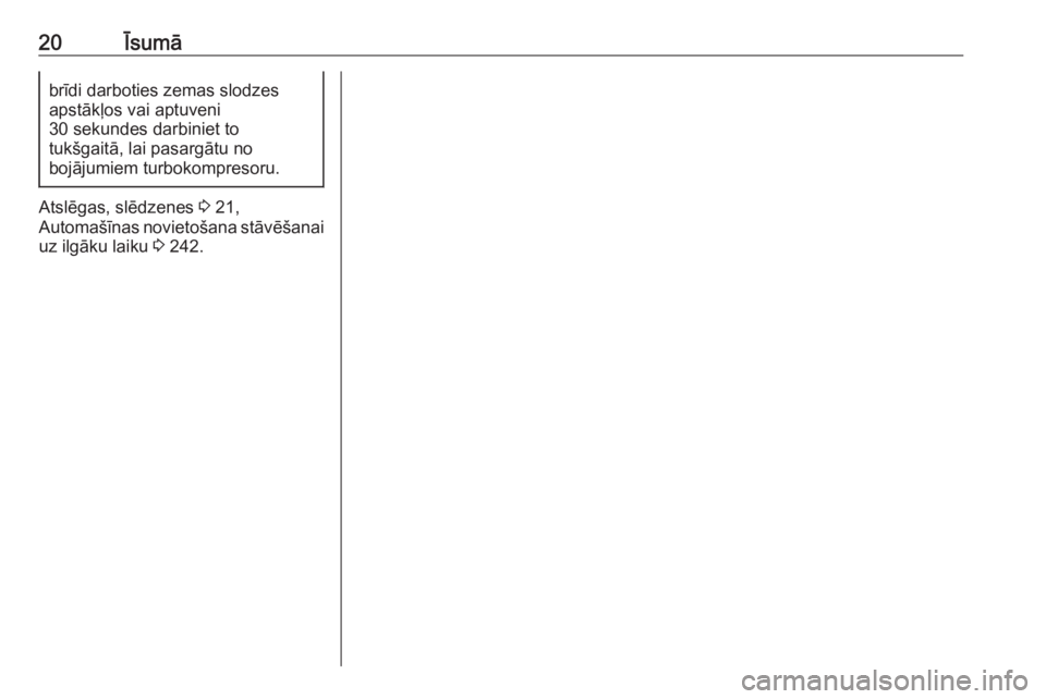 OPEL ASTRA K 2017  Īpašnieka rokasgrāmata (in Latvian) 20Īsumābrīdi darboties zemas slodzes
apstākļos vai aptuveni
30 sekundes darbiniet to
tukšgaitā, lai pasargātu no
bojājumiem turbokompresoru.
Atslēgas, slēdzenes  3 21,
Automašīnas novieto