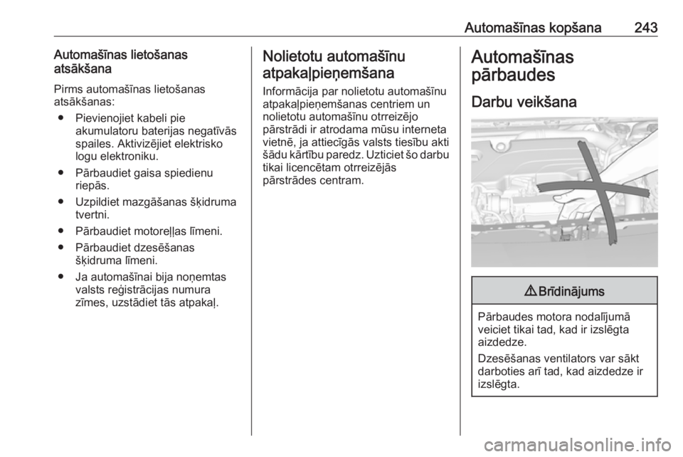 OPEL ASTRA K 2017 Īpašnieka rokasgrāmata (in Latvian) Automašīnas kopšana243Automašīnas lietošanas
atsākšana
Pirms automašīnas lietošanas
atsākšanas:
● Pievienojiet kabeli pie akumulatoru baterijas negatīvās
spailes. Aktivizējiet elektr OPEL ASTRA K 2017 Īpašnieka rokasgrāmata (in Latvian) Automašīnas kopšana243Automašīnas lietošanas
atsākšana
Pirms automašīnas lietošanas
atsākšanas:
● Pievienojiet kabeli pie akumulatoru baterijas negatīvās
spailes. Aktivizējiet elektr
