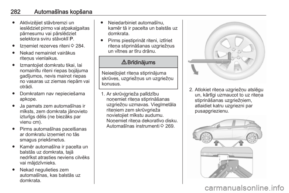 OPEL ASTRA K 2017 Īpašnieka rokasgrāmata (in Latvian) 282Automašīnas kopšana● Aktivizējiet stāvbremzi unieslēdziet pirmo vai atpakaļgaitas
pārnesumu vai pārslēdziet
selektora sviru stāvoklī P.
● Izņemiet rezerves riteni 3 284.
● Neka OPEL ASTRA K 2017 Īpašnieka rokasgrāmata (in Latvian) 282Automašīnas kopšana● Aktivizējiet stāvbremzi unieslēdziet pirmo vai atpakaļgaitas
pārnesumu vai pārslēdziet
selektora sviru stāvoklī P.
● Izņemiet rezerves riteni 3 284.
● Neka
