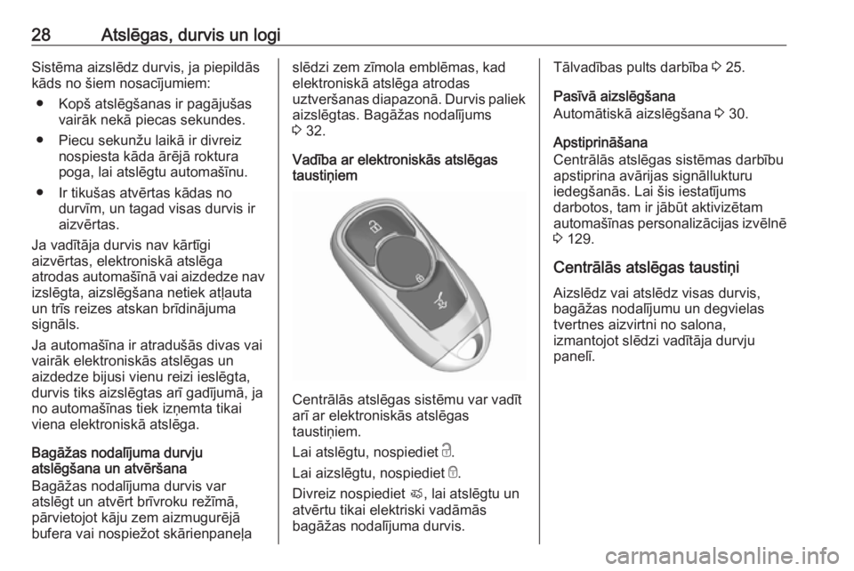 OPEL ASTRA K 2017  Īpašnieka rokasgrāmata (in Latvian) 28Atslēgas, durvis un logiSistēma aizslēdz durvis, ja piepildās
kāds no šiem nosacījumiem:
● Kopš atslēgšanas ir pagājušas vairāk nekā piecas sekundes.
● Piecu sekunžu laikā ir div