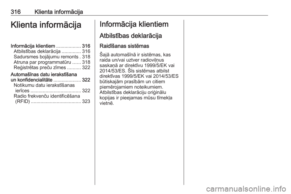 OPEL ASTRA K 2017  Īpašnieka rokasgrāmata (in Latvian) 316Klienta informācijaKlienta informācijaInformācija klientiem..................316
Atbilstības deklarācija ..............316
Sadursmes bojājumu remonts . 318
Atruna par programmatūru ......318