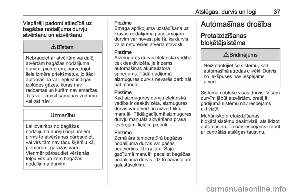 OPEL ASTRA K 2017  Īpašnieka rokasgrāmata (in Latvian) Atslēgas, durvis un logi37Vispārēji padomi attiecībā uz
bagāžas nodalījuma durvju
atvēršanu un aizvēršanu9 Bīstami
Nebrauciet ar atvērtām vai daļēji
atvērtām bagāžas nodalījuma
d