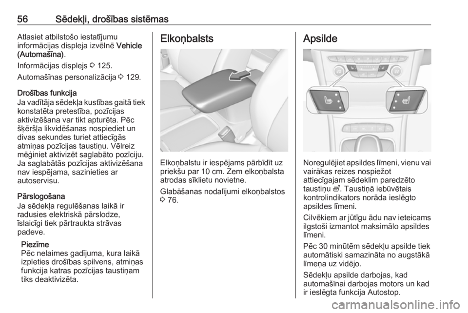 OPEL ASTRA K 2017  Īpašnieka rokasgrāmata (in Latvian) 56Sēdekļi, drošības sistēmasAtlasiet atbilstošo iestatījumu
informācijas displeja izvēlnē  Vehicle
(Automašīna) .
Informācijas displejs  3 125.
Automašīnas personalizācija  3 129.
Dro�