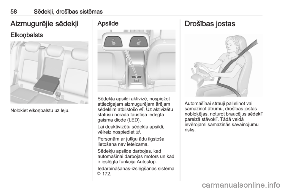 OPEL ASTRA K 2017  Īpašnieka rokasgrāmata (in Latvian) 58Sēdekļi, drošības sistēmasAizmugurējie sēdekļiElkoņbalsts
Nolokiet elkoņbalstu uz leju.
Apsilde
Sēdekļa apsildi aktivizē, nospiežot
attiecīgajam aizmugurējam ārējam
sēdeklim atbil