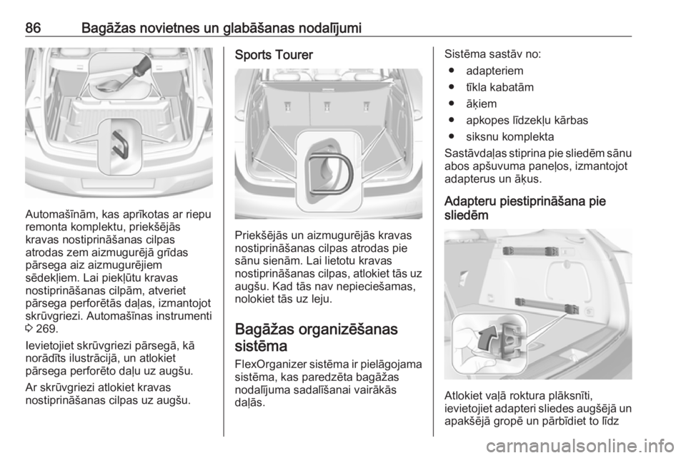 OPEL ASTRA K 2017  Īpašnieka rokasgrāmata (in Latvian) 86Bagāžas novietnes un glabāšanas nodalījumi
Automašīnām, kas aprīkotas ar riepu
remonta komplektu, priekšējās
kravas nostiprināšanas cilpas
atrodas zem aizmugurējā grīdas
pārsega ai