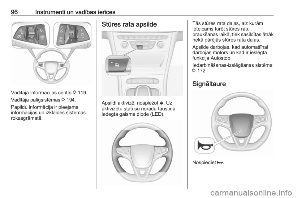 OPEL ASTRA K 2017 Īpašnieka rokasgrāmata (in Latvian) 96Instrumenti un vadības ierīces
Vadītāja informācijas centrs 3 119.
Vadītāja palīgsistēmas 3 194.
Papildu informācija ir pieejama
informācijas un izklaides sistēmas rokasgrāmatā.
Stūr OPEL ASTRA K 2017 Īpašnieka rokasgrāmata (in Latvian) 96Instrumenti un vadības ierīces
Vadītāja informācijas centrs 3 119.
Vadītāja palīgsistēmas 3 194.
Papildu informācija ir pieejama
informācijas un izklaides sistēmas rokasgrāmatā.
Stūr