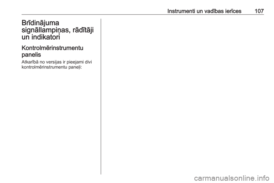 OPEL ASTRA K 2017.5  Īpašnieka rokasgrāmata (in Latvian) Instrumenti un vadības ierīces107Brīdinājuma
signāllampiņas, rādītāji
un indikatori
Kontrolmērinstrumentu panelis
Atkarībā no versijas ir pieejami divi
kontrolmērinstrumentu paneļi: 