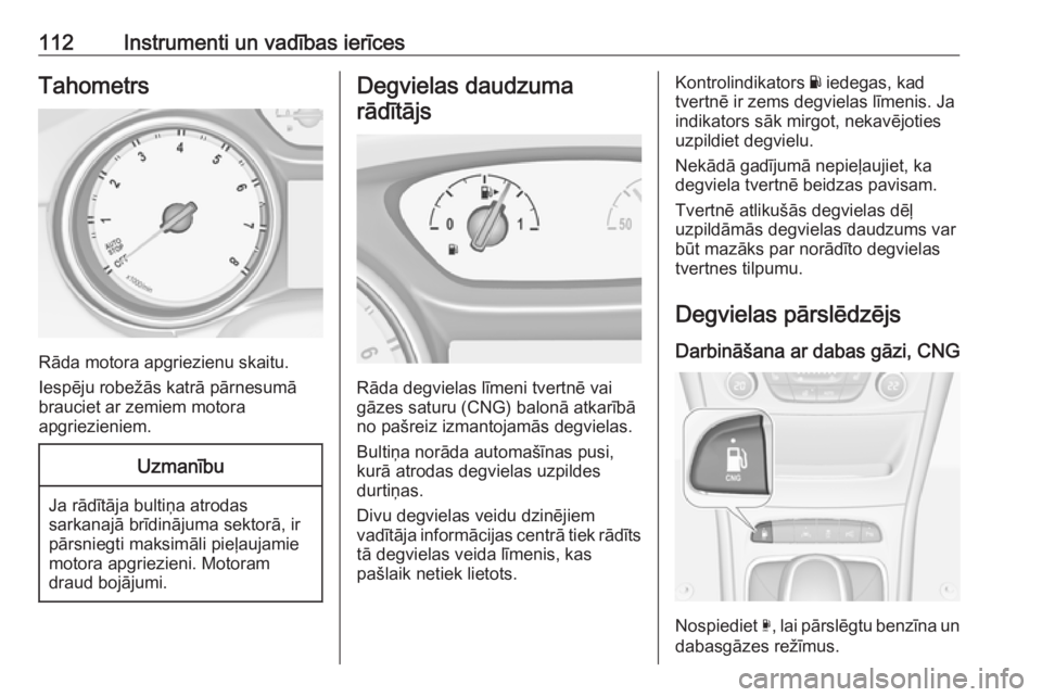 OPEL ASTRA K 2017.5  Īpašnieka rokasgrāmata (in Latvian) 112Instrumenti un vadības ierīcesTahometrs
Rāda motora apgriezienu skaitu.
Iespēju robežās katrā pārnesumā
brauciet ar zemiem motora
apgriezieniem.
Uzmanību
Ja rādītāja bultiņa atrodas s