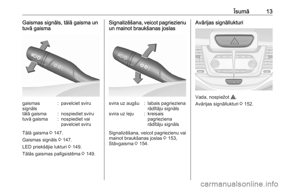 OPEL ASTRA K 2017.5  Īpašnieka rokasgrāmata (in Latvian) Īsumā13Gaismas signāls, tālā gaisma un
tuvā gaismagaismas
signāls:pavelciet svirutālā gaisma:nospiediet svirutuvā gaisma:nospiediet vai
pavelciet sviru
Tālā gaisma  3 147.
Gaismas signāls