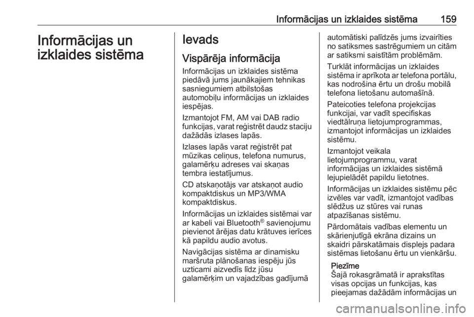OPEL ASTRA K 2017.5  Īpašnieka rokasgrāmata (in Latvian) Informācijas un izklaides sistēma159Informācijas un
izklaides sistēmaIevads
Vispārēja informācija
Informācijas un izklaides sistēma
piedāvā jums jaunākajiem tehnikas
sasniegumiem atbilsto