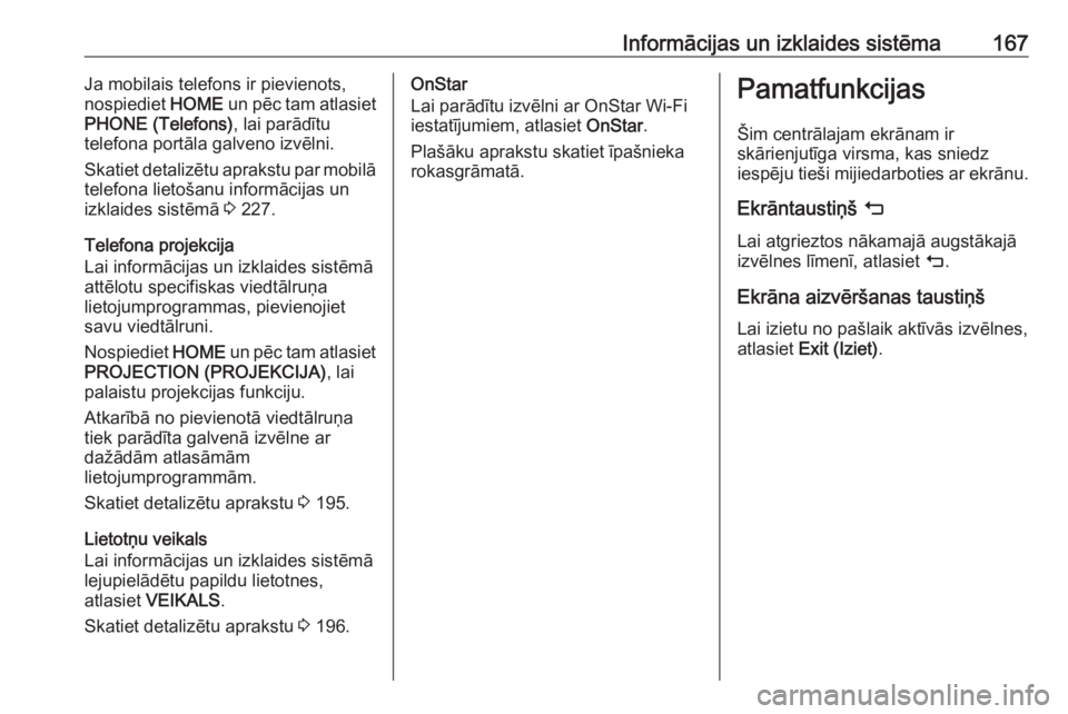 OPEL ASTRA K 2017.5  Īpašnieka rokasgrāmata (in Latvian) Informācijas un izklaides sistēma167Ja mobilais telefons ir pievienots,
nospiediet  HOME un pēc tam atlasiet
PHONE (Telefons) , lai parādītu
telefona portāla galveno izvēlni.
Skatiet detalizēt