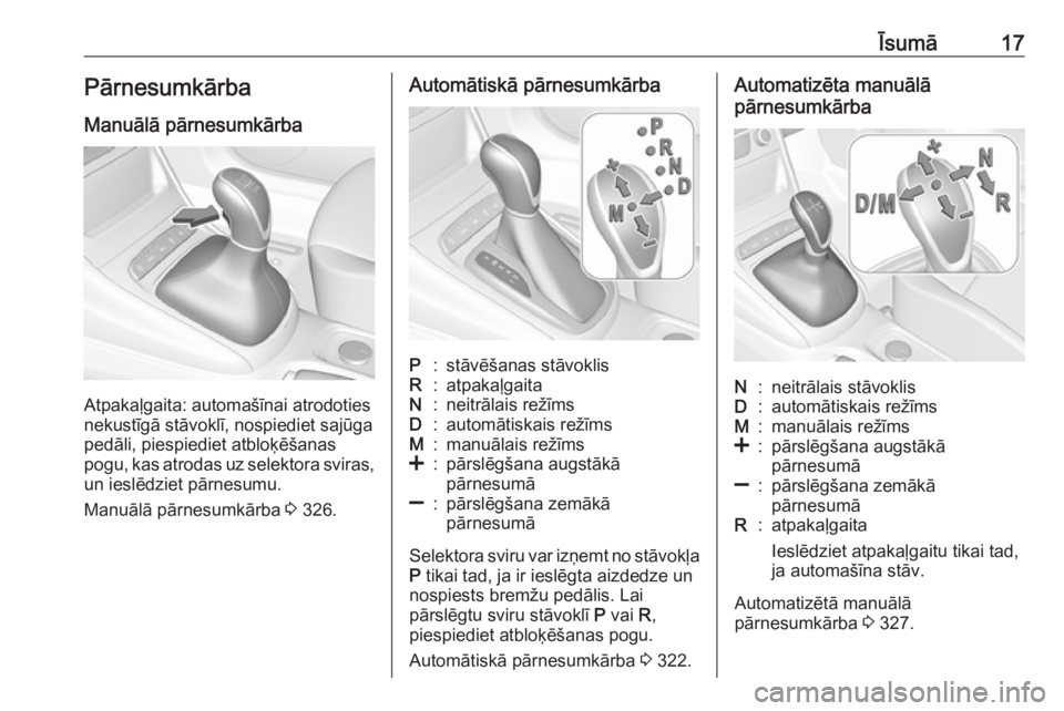 OPEL ASTRA K 2017.5  Īpašnieka rokasgrāmata (in Latvian) Īsumā17Pārnesumkārba
Manuālā pārnesumkārba
Atpakaļgaita: automašīnai atrodoties
nekustīgā stāvoklī, nospiediet sajūga
pedāli, piespiediet atbloķēšanas
pogu, kas atrodas uz selektor