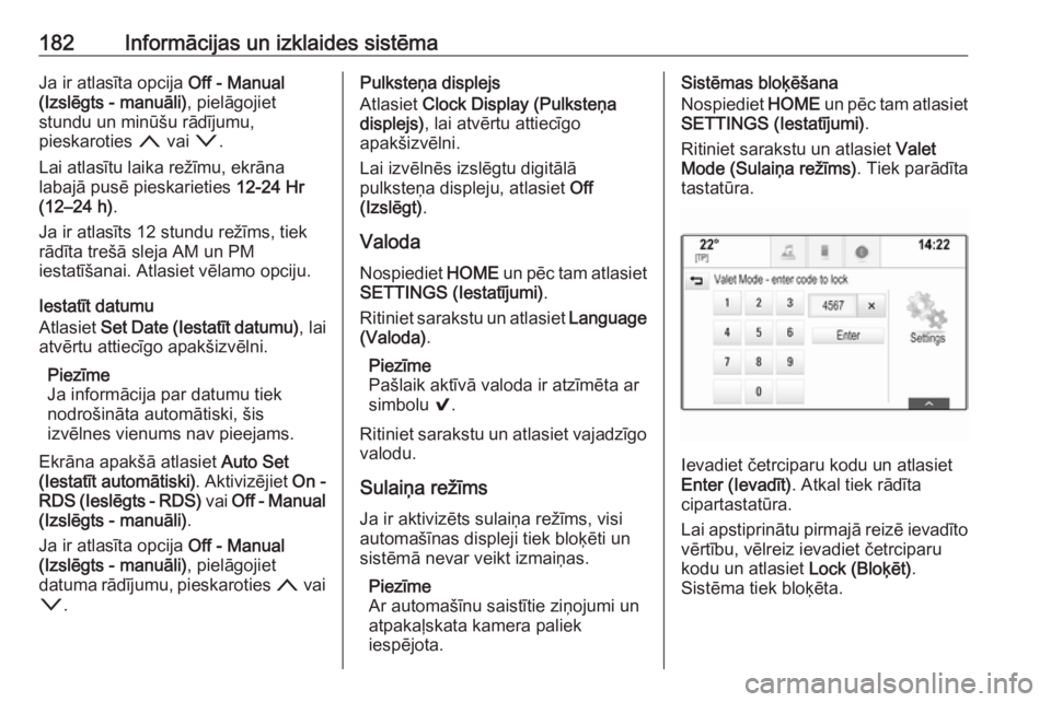 OPEL ASTRA K 2017.5  Īpašnieka rokasgrāmata (in Latvian) 182Informācijas un izklaides sistēmaJa ir atlasīta opcija Off - Manual
(Izslēgts - manuāli) , pielāgojiet
stundu un minūšu rādījumu,
pieskaroties  n vai  o.
Lai atlasītu laika režīmu, ekr