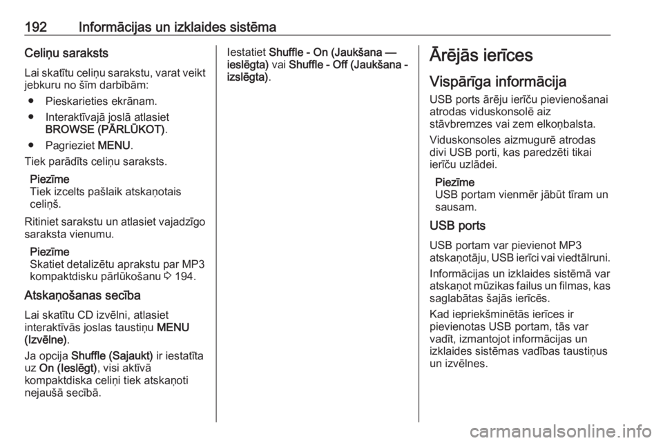 OPEL ASTRA K 2017.5  Īpašnieka rokasgrāmata (in Latvian) 192Informācijas un izklaides sistēmaCeliņu sarakstsLai skatītu celiņu sarakstu, varat veikt
jebkuru no šīm darbībām:
● Pieskarieties ekrānam.
● Interaktīvajā joslā atlasiet BROWSE (P�
