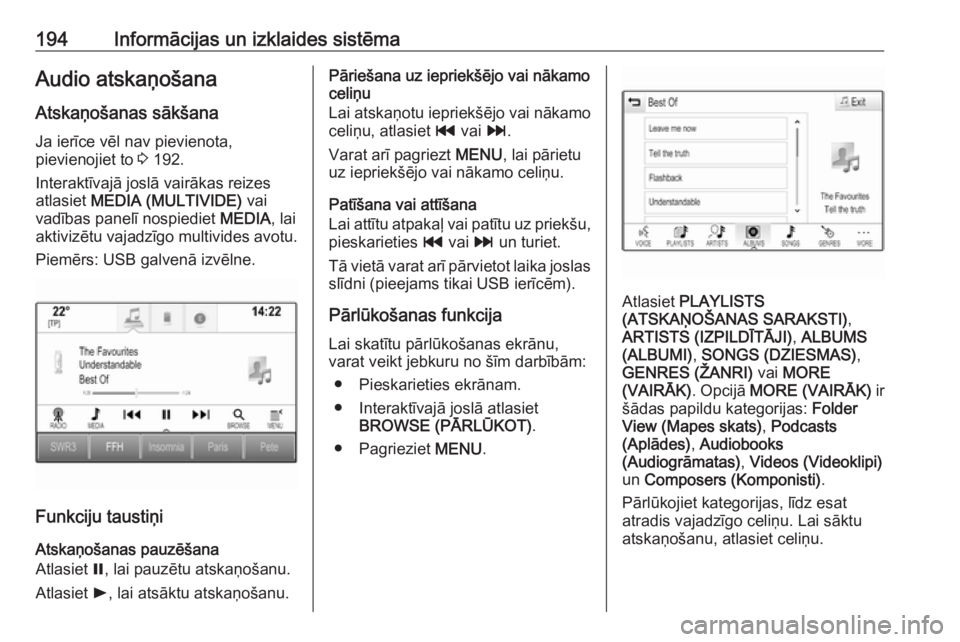 OPEL ASTRA K 2017.5  Īpašnieka rokasgrāmata (in Latvian) 194Informācijas un izklaides sistēmaAudio atskaņošana
Atskaņošanas sākšana
Ja ierīce vēl nav pievienota,
pievienojiet to  3 192.
Interaktīvajā joslā vairākas reizes
atlasiet  MEDIA (MULT