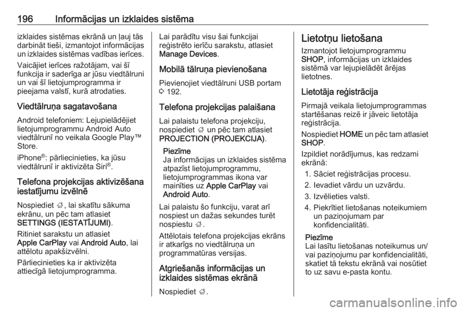 OPEL ASTRA K 2017.5  Īpašnieka rokasgrāmata (in Latvian) 196Informācijas un izklaides sistēmaizklaides sistēmas ekrānā un ļauj tās
darbināt tieši, izmantojot informācijas
un izklaides sistēmas vadības ierīces.
Vaicājiet ierīces ražotājam, v