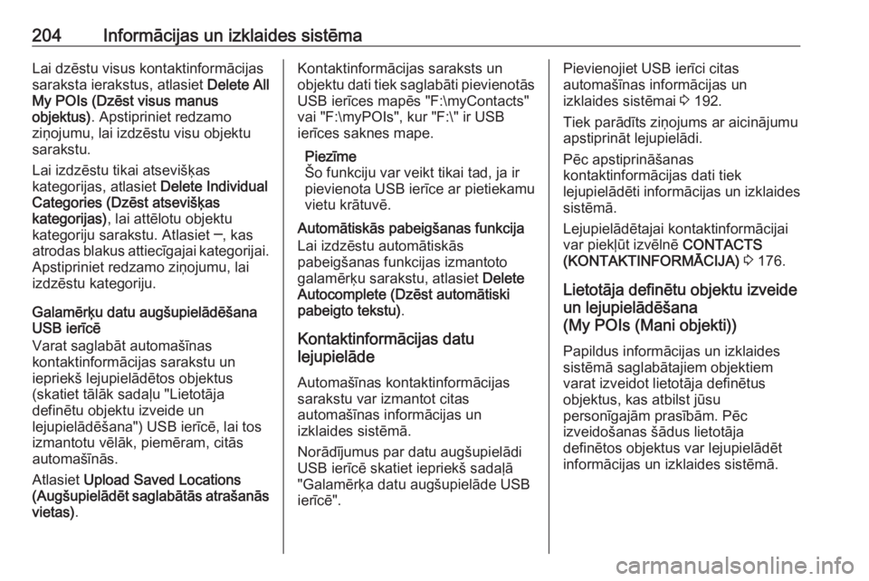 OPEL ASTRA K 2017.5  Īpašnieka rokasgrāmata (in Latvian) 204Informācijas un izklaides sistēmaLai dzēstu visus kontaktinformācijas
saraksta ierakstus, atlasiet  Delete All
My POIs (Dzēst visus manus
objektus) . Apstipriniet redzamo
ziņojumu, lai izdzē