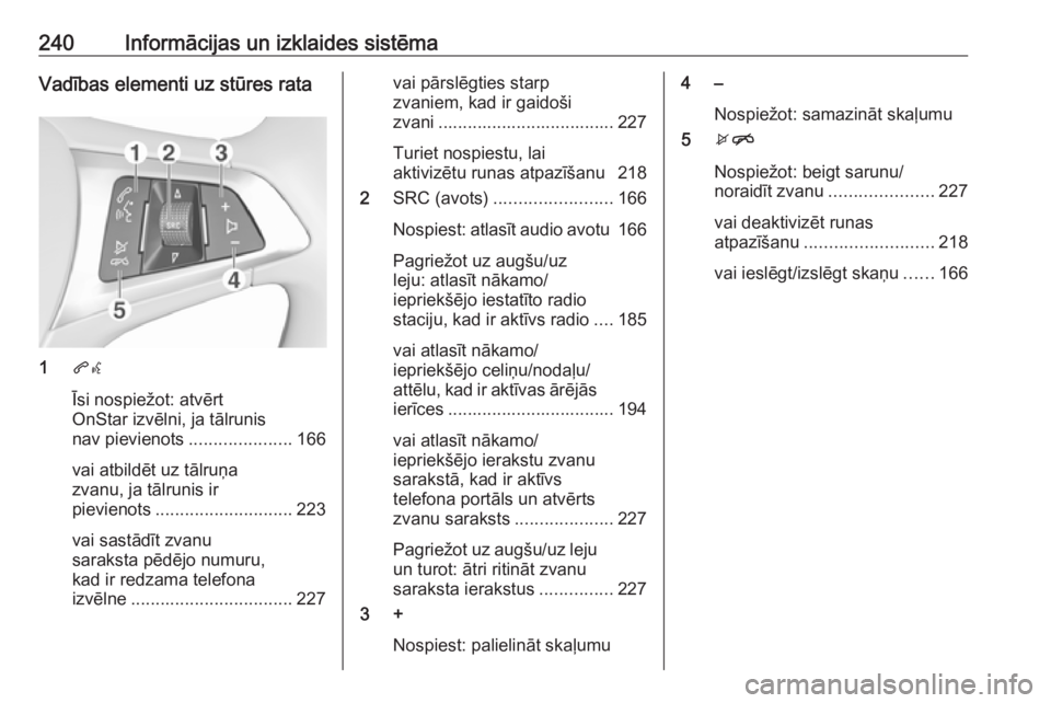OPEL ASTRA K 2017.5  Īpašnieka rokasgrāmata (in Latvian) 240Informācijas un izklaides sistēmaVadības elementi uz stūres rata
1qw
Īsi nospiežot: atvērt
OnStar izvēlni, ja tālrunis
nav pievienots .....................166
vai atbildēt uz tālruņa zv