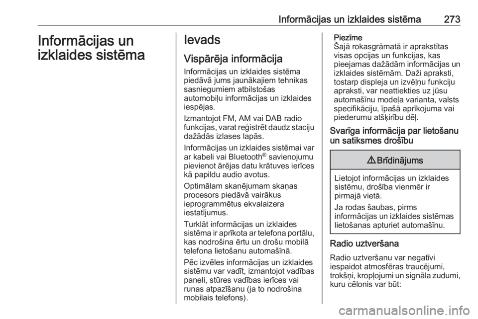 OPEL ASTRA K 2017.5  Īpašnieka rokasgrāmata (in Latvian) Informācijas un izklaides sistēma273Informācijas un
izklaides sistēmaIevads
Vispārēja informācija
Informācijas un izklaides sistēma
piedāvā jums jaunākajiem tehnikas
sasniegumiem atbilsto
