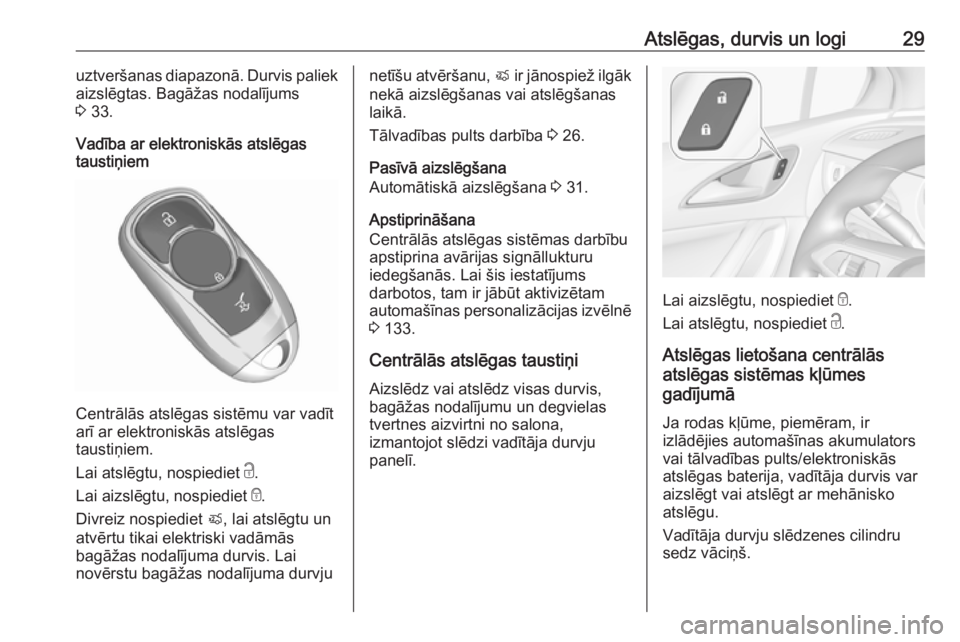 OPEL ASTRA K 2017.5  Īpašnieka rokasgrāmata (in Latvian) Atslēgas, durvis un logi29uztveršanas diapazonā. Durvis paliek
aizslēgtas. Bagāžas nodalījums
3  33.
Vadība ar elektroniskās atslēgas
taustiņiem
Centrālās atslēgas sistēmu var vadīt
ar