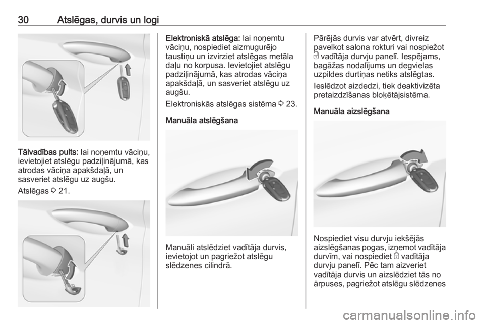 OPEL ASTRA K 2017.5  Īpašnieka rokasgrāmata (in Latvian) 30Atslēgas, durvis un logi
Tālvadības pults: lai noņemtu vāciņu,
ievietojiet atslēgu padziļinājumā, kas atrodas vāciņa apakšdaļā, un
sasveriet atslēgu uz augšu.
Atslēgas  3 21.
Elekt