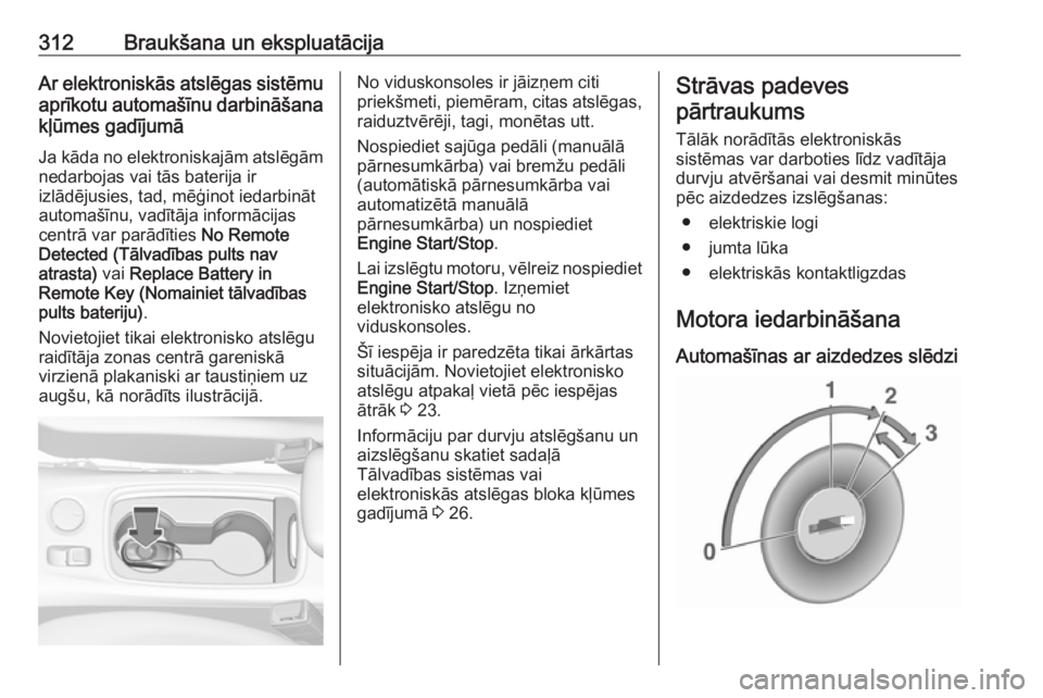 OPEL ASTRA K 2017.5  Īpašnieka rokasgrāmata (in Latvian) 312Braukšana un ekspluatācijaAr elektroniskās atslēgas sistēmuaprīkotu automašīnu darbināšanakļūmes gadījumā
Ja kāda no elektroniskajām atslēgām
nedarbojas vai tās baterija ir
izlā