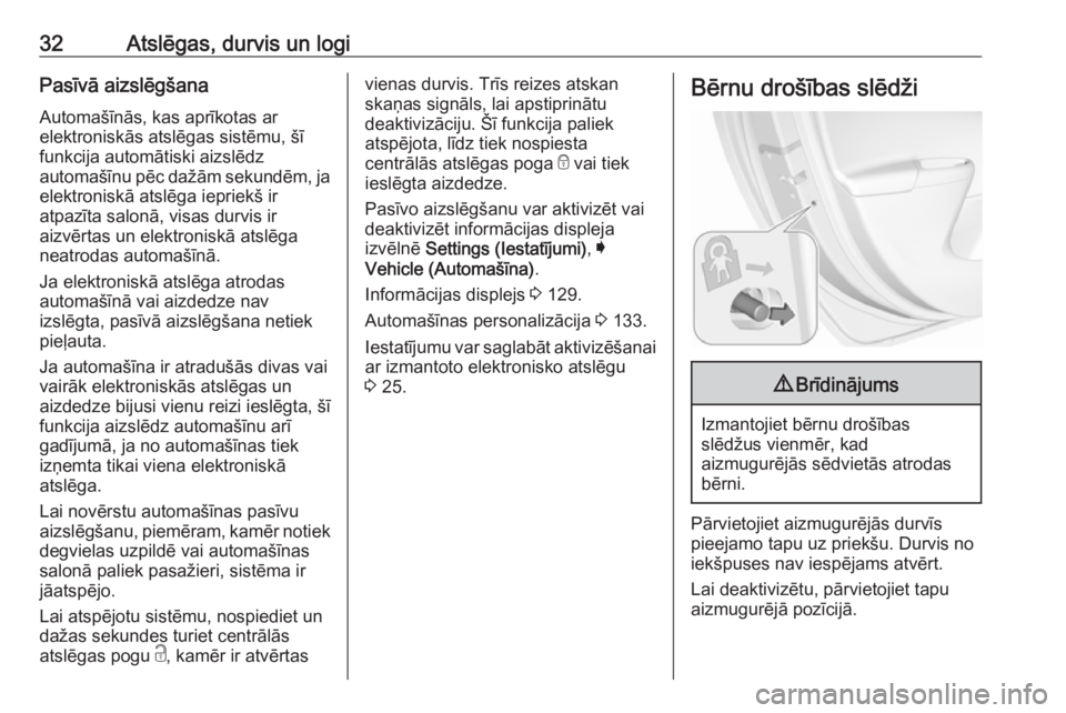 OPEL ASTRA K 2017.5  Īpašnieka rokasgrāmata (in Latvian) 32Atslēgas, durvis un logiPasīvā aizslēgšana
Automašīnās, kas aprīkotas ar
elektroniskās atslēgas sistēmu, šī
funkcija automātiski aizslēdz
automašīnu pēc dažām sekundēm, ja
elek