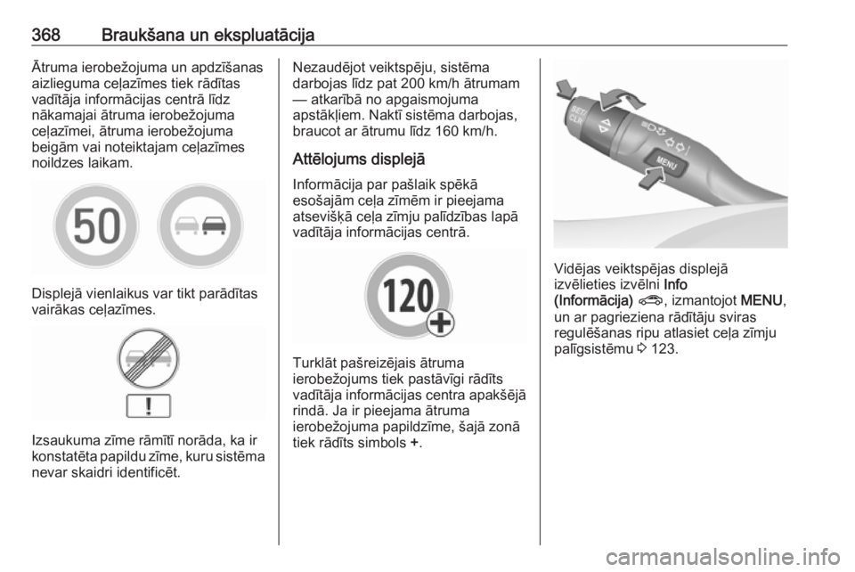 OPEL ASTRA K 2017.5  Īpašnieka rokasgrāmata (in Latvian) 368Braukšana un ekspluatācijaĀtruma ierobežojuma un apdzīšanas
aizlieguma ceļazīmes tiek rādītas
vadītāja informācijas centrā līdz
nākamajai ātruma ierobežojuma
ceļazīmei, ātruma 