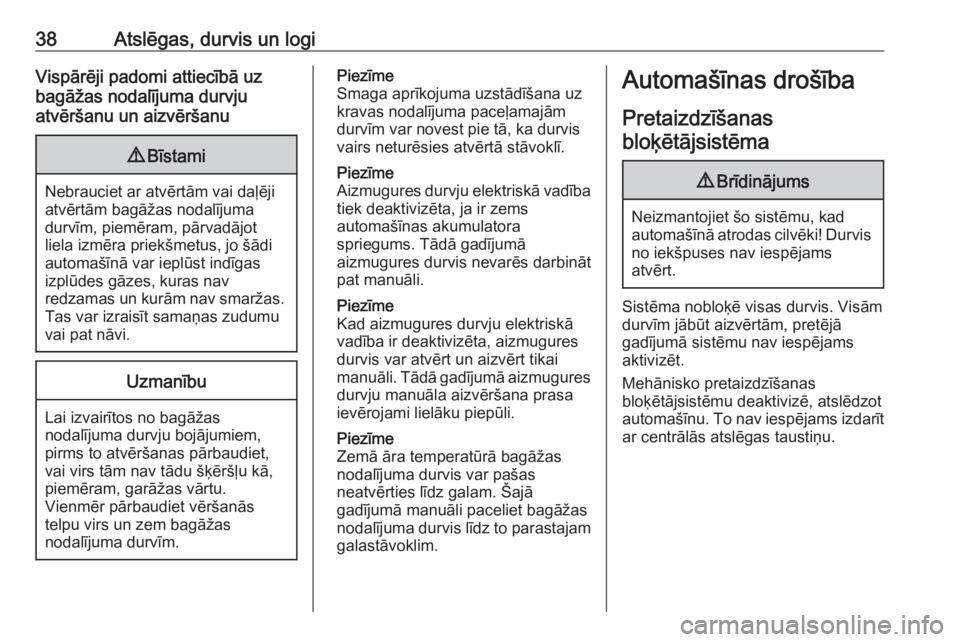 OPEL ASTRA K 2017.5  Īpašnieka rokasgrāmata (in Latvian) 38Atslēgas, durvis un logiVispārēji padomi attiecībā uz
bagāžas nodalījuma durvju
atvēršanu un aizvēršanu9 Bīstami
Nebrauciet ar atvērtām vai daļēji
atvērtām bagāžas nodalījuma
d