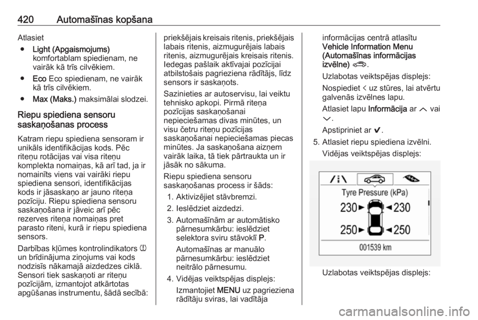 OPEL ASTRA K 2017.5  Īpašnieka rokasgrāmata (in Latvian) 420Automašīnas kopšanaAtlasiet● Light (Apgaismojums)
komfortablam spiedienam, ne vairāk kā trīs cilvēkiem.
● Eco  Eco spiedienam, ne vairāk
kā trīs cilvēkiem.
● Max (Maks.)  maksimāl