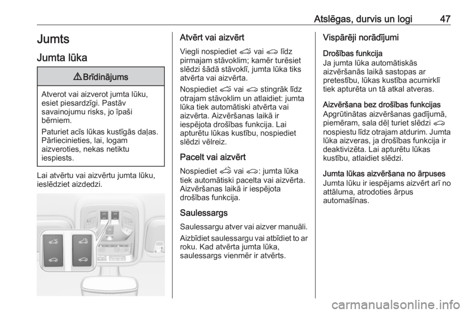 OPEL ASTRA K 2017.5  Īpašnieka rokasgrāmata (in Latvian) Atslēgas, durvis un logi47Jumts
Jumta lūka9 Brīdinājums
Atverot vai aizverot jumta lūku,
esiet piesardzīgi. Pastāv
savainojumu risks, jo īpaši
bērniem.
Paturiet acīs lūkas kustīgās daļa