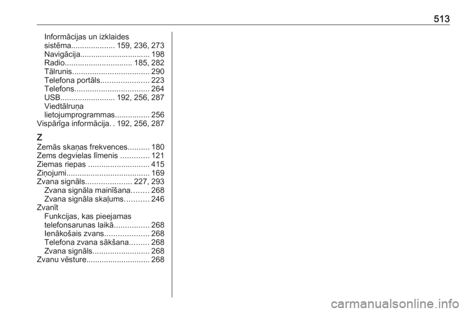 OPEL ASTRA K 2017.5  Īpašnieka rokasgrāmata (in Latvian) 513Informācijas un izklaides
sistēma .................... 159, 236, 273
Navigācija................................ 198
Radio ............................... 185, 282
Tālrunis .....................