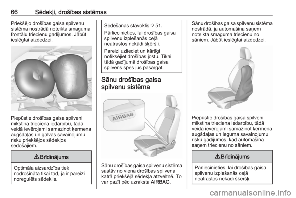 OPEL ASTRA K 2017.5  Īpašnieka rokasgrāmata (in Latvian) 66Sēdekļi, drošības sistēmasPriekšējo drošības gaisa spilvenu
sistēma nostrādā noteikta smaguma
frontālu triecienu gadījumos. Jābūt
ieslēgtai aizdedzei.
Piepūstie drošības gaisa sp