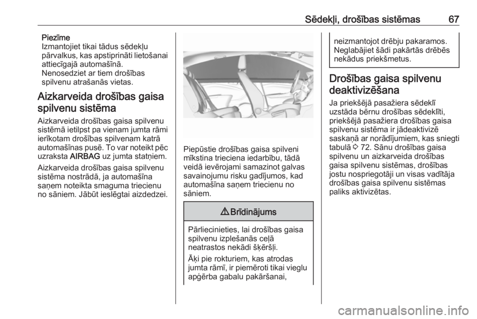 OPEL ASTRA K 2017.5  Īpašnieka rokasgrāmata (in Latvian) Sēdekļi, drošības sistēmas67Piezīme
Izmantojiet tikai tādus sēdekļu
pārvalkus, kas apstiprināti lietošanai
attiecīgajā automašīnā.
Nenosedziet ar tiem drošības
spilvenu atrašanās 