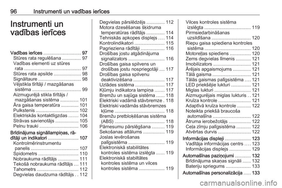 OPEL ASTRA K 2017.5  Īpašnieka rokasgrāmata (in Latvian) 96Instrumenti un vadības ierīcesInstrumenti un
vadības ierīcesVadības ierīces ............................ 97
Stūres rata regulēšana ..............97
Vadības elementi uz stūres rata .......