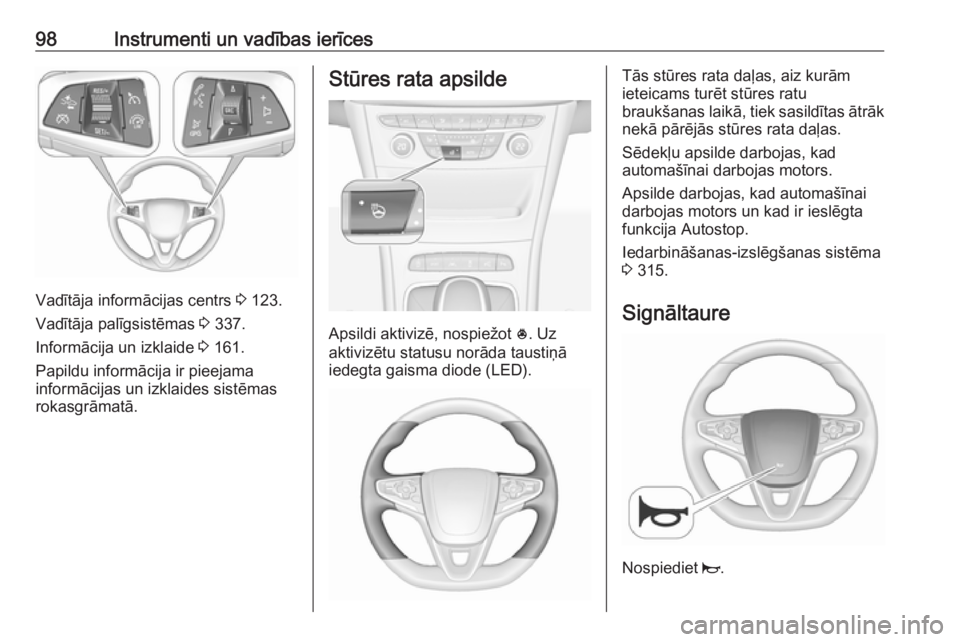 OPEL ASTRA K 2017.5  Īpašnieka rokasgrāmata (in Latvian) 98Instrumenti un vadības ierīces
Vadītāja informācijas centrs 3 123.
Vadītāja palīgsistēmas  3 337.
Informācija un izklaide  3 161.
Papildu informācija ir pieejama
informācijas un izklaide