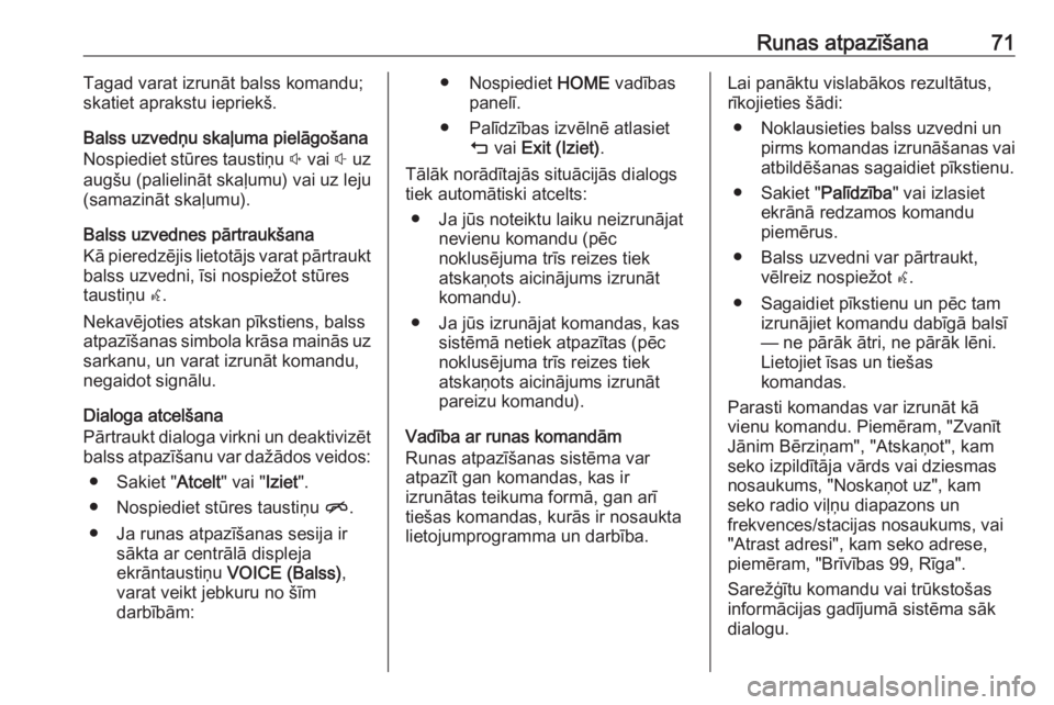 OPEL ASTRA K 2018 Informācijas un izklaides sistēmas rokasgrāmata (in Latvian) Runas atpazīšana71Tagad varat izrunāt balss komandu;
skatiet aprakstu iepriekš.
Balss uzvedņu skaļuma pielāgošana
Nospiediet stūres taustiņu ! vai # uz
augšu (palielināt skaļumu) vai uz OPEL ASTRA K 2018 Informācijas un izklaides sistēmas rokasgrāmata (in Latvian) Runas atpazīšana71Tagad varat izrunāt balss komandu;
skatiet aprakstu iepriekš.
Balss uzvedņu skaļuma pielāgošana
Nospiediet stūres taustiņu ! vai # uz
augšu (palielināt skaļumu) vai uz