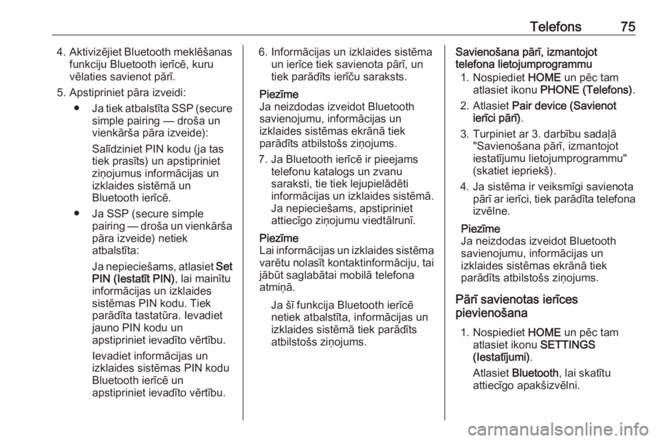 OPEL ASTRA K 2018 Informācijas un izklaides sistēmas rokasgrāmata (in Latvian) Telefons754.Aktivizējiet Bluetooth meklēšanas
funkciju Bluetooth ierīcē, kuru
vēlaties savienot pārī.
5. Apstipriniet pāra izveidi: ● Ja tiek atbalstīta SSP (secure
simple pairing — dro OPEL ASTRA K 2018 Informācijas un izklaides sistēmas rokasgrāmata (in Latvian) Telefons754.Aktivizējiet Bluetooth meklēšanas
funkciju Bluetooth ierīcē, kuru
vēlaties savienot pārī.
5. Apstipriniet pāra izveidi: ● Ja tiek atbalstīta SSP (secure
simple pairing — dro