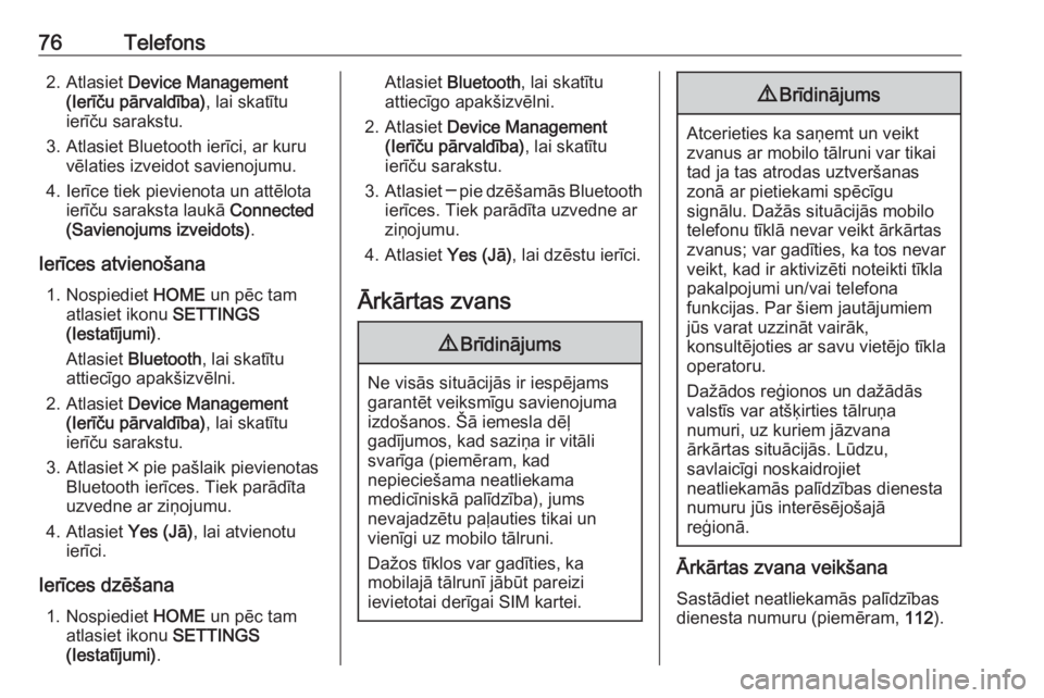 OPEL ASTRA K 2018 Informācijas un izklaides sistēmas rokasgrāmata (in Latvian) 76Telefons2. Atlasiet Device Management
(Ierīču pārvaldība) , lai skatītu
ierīču sarakstu.
3. Atlasiet Bluetooth ierīci, ar kuru vēlaties izveidot savienojumu.
4. Ierīce tiek pievienota un a OPEL ASTRA K 2018 Informācijas un izklaides sistēmas rokasgrāmata (in Latvian) 76Telefons2. Atlasiet Device Management
(Ierīču pārvaldība) , lai skatītu
ierīču sarakstu.
3. Atlasiet Bluetooth ierīci, ar kuru vēlaties izveidot savienojumu.
4. Ierīce tiek pievienota un a