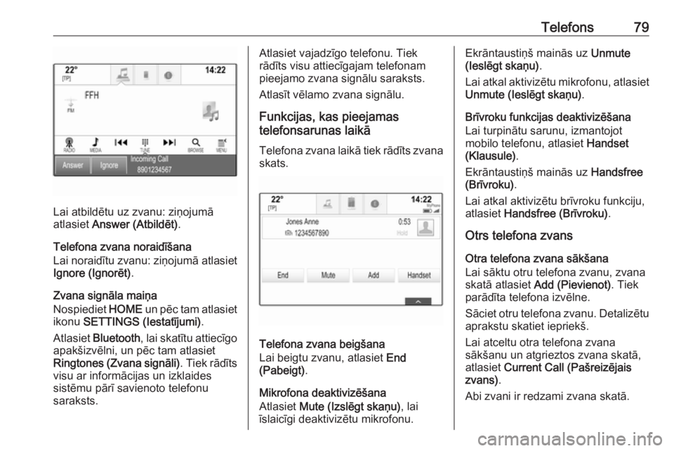 OPEL ASTRA K 2018 Informācijas un izklaides sistēmas rokasgrāmata (in Latvian) Telefons79
Lai atbildētu uz zvanu: ziņojumā
atlasiet Answer (Atbildēt) .
Telefona zvana noraidīšana
Lai noraidītu zvanu: ziņojumā atlasiet Ignore (Ignorēt) .
Zvana signāla maiņa
Nospiedie OPEL ASTRA K 2018 Informācijas un izklaides sistēmas rokasgrāmata (in Latvian) Telefons79
Lai atbildētu uz zvanu: ziņojumā
atlasiet Answer (Atbildēt) .
Telefona zvana noraidīšana
Lai noraidītu zvanu: ziņojumā atlasiet Ignore (Ignorēt) .
Zvana signāla maiņa
Nospiedie