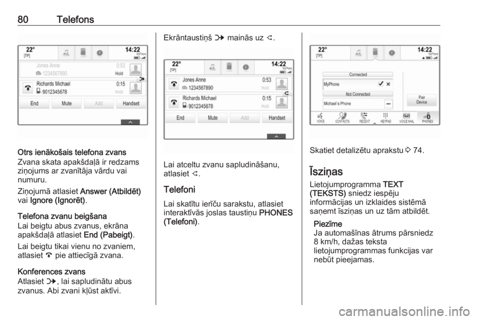 OPEL ASTRA K 2018 Informācijas un izklaides sistēmas rokasgrāmata (in Latvian) 80Telefons
Otrs ienākošais telefona zvans
Zvana skata apakšdaļā ir redzams
ziņojums ar zvanītāja vārdu vai
numuru.
Ziņojumā atlasiet Answer (Atbildēt)
vai Ignore (Ignorēt) .
Telefona zv OPEL ASTRA K 2018 Informācijas un izklaides sistēmas rokasgrāmata (in Latvian) 80Telefons
Otrs ienākošais telefona zvans
Zvana skata apakšdaļā ir redzams
ziņojums ar zvanītāja vārdu vai
numuru.
Ziņojumā atlasiet Answer (Atbildēt)
vai Ignore (Ignorēt) .
Telefona zv