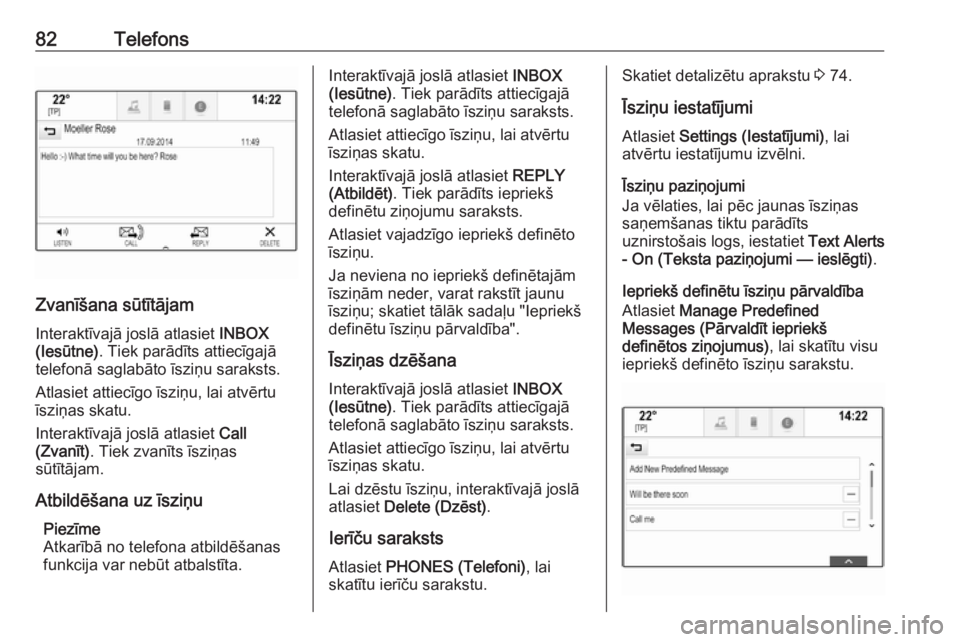 OPEL ASTRA K 2018 Informācijas un izklaides sistēmas rokasgrāmata (in Latvian) 82Telefons
Zvanīšana sūtītājam
Interaktīvajā joslā atlasiet INBOX
(Iesūtne) . Tiek parādīts attiecīgajā
telefonā saglabāto īsziņu saraksts.
Atlasiet attiecīgo īsziņu, lai atvērtu OPEL ASTRA K 2018 Informācijas un izklaides sistēmas rokasgrāmata (in Latvian) 82Telefons
Zvanīšana sūtītājam
Interaktīvajā joslā atlasiet INBOX
(Iesūtne) . Tiek parādīts attiecīgajā
telefonā saglabāto īsziņu saraksts.
Atlasiet attiecīgo īsziņu, lai atvērtu