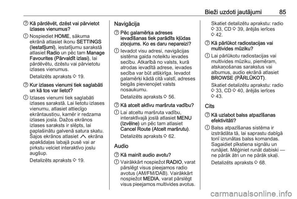 OPEL ASTRA K 2018  Informācijas un izklaides sistēmas rokasgrāmata (in Latvian) Bieži uzdoti jautājumi85?Kā pārdēvēt, dzēst vai pārvietot
izlases vienumus?
! Nospiediet 
HOME, sākuma
ekrānā atlasiet ikonu  SETTINGS
(Iestatījumi) , iestatījumu sarakstā
atlasiet  Radi